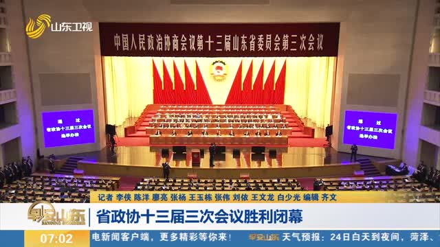 【挑起大梁走在前——聚焦2025山东两会】省政协十三届三次会议胜利闭幕