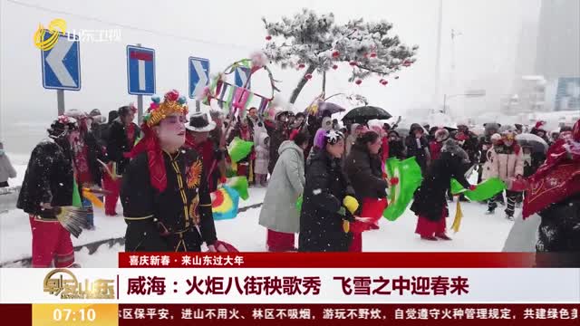 【喜庆新春·来山东过大年】威海：火炬八街秧歌秀 飞雪之中迎春来