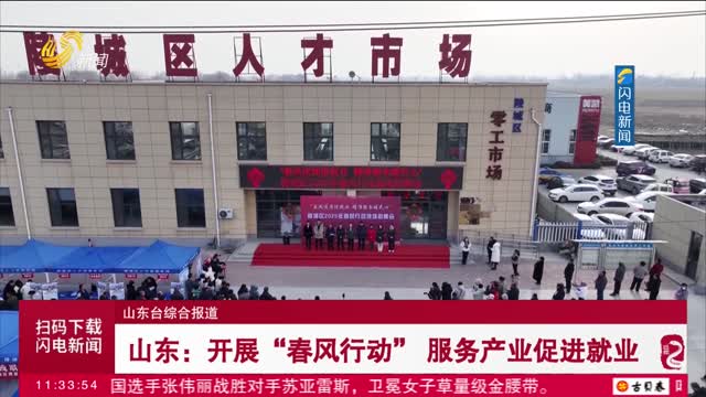 山东：开展“春风行动” 服务产业促进就业