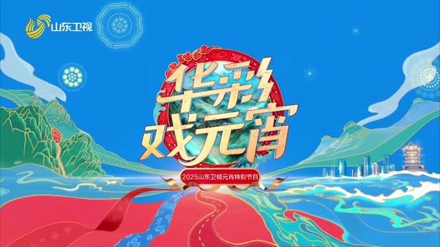 华彩戏元宵——2025山东卫视元宵特别节目