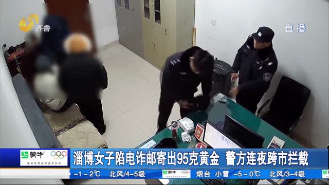 淄博女子陷电诈邮寄出95克黄金 警方连夜跨市拦截