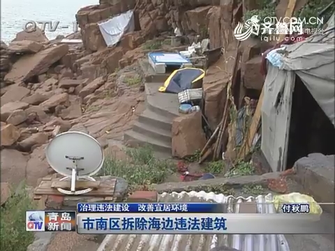 《治理违法建设 改善宜居环境》市南区拆除海边违法建筑