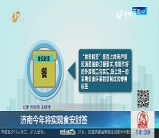 济南2018年将实现食安封签