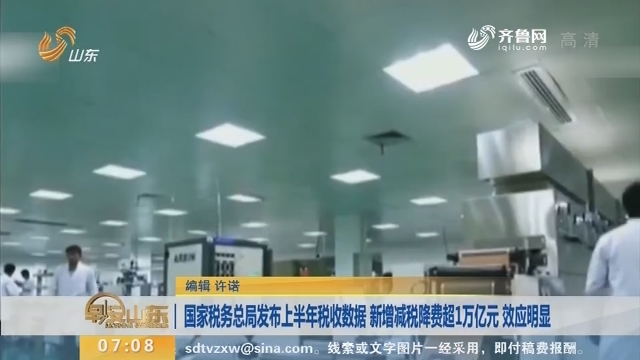 国家税务总局发布上半年税收数据 新增减税降费超1万亿元 效应明显