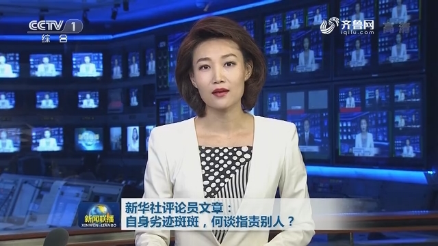 新华社评论员文章:自身劣迹斑斑,何谈指责别人?