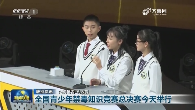 【联播快讯】全国青少年禁毒知识竞赛总决赛今天举行