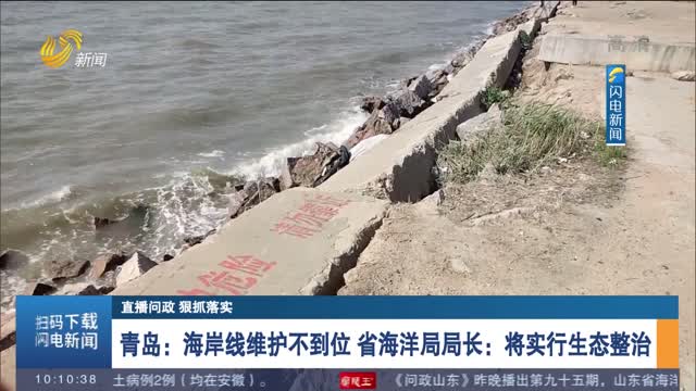 【直播问政 狠抓落实】青岛：海岸线维护不到位 省海洋局局长：将实行生态整治