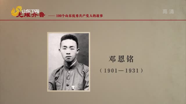 20210525《光耀齐鲁》：100个山东优秀共产党人的故事——邓恩铭