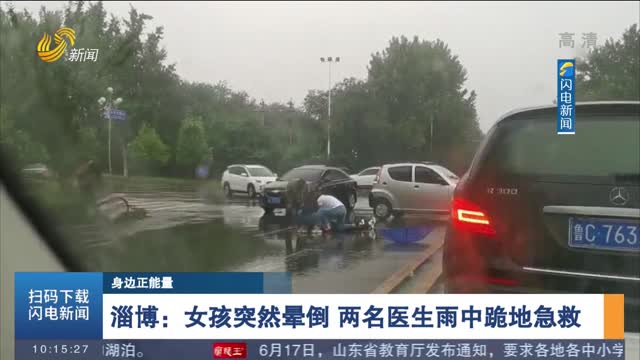 【身边正能量】淄博：女孩突然晕倒 两名医生雨中跪地急救