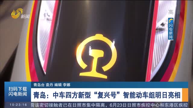 青岛：中车四方新型“复兴号”智能动车组明日亮相