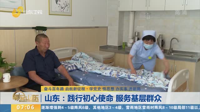 山东：践行初心使命 服务基层群众