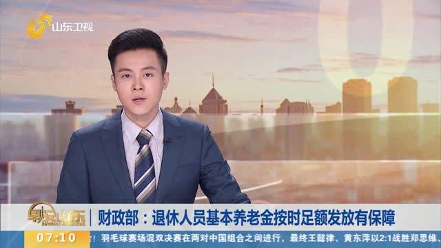 财政部：退休人员基本养老金按时足额发放有保障