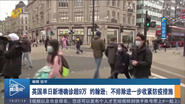 英国单日新增确诊超9万 约翰逊：不排除进一步收紧防疫措施