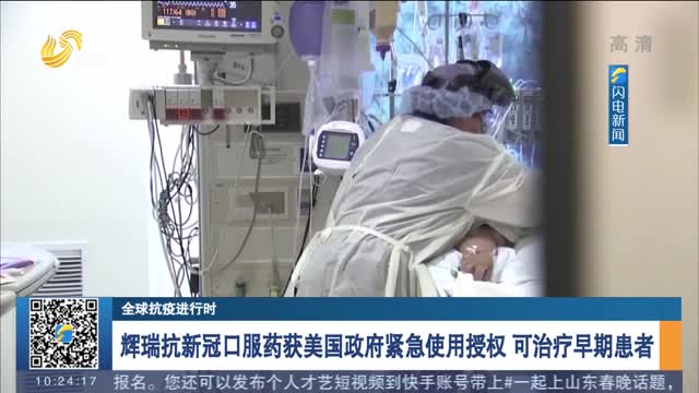 【全球抗疫进行时】辉瑞抗新冠口服药获美国政府紧急使用授权 可治疗早期患者