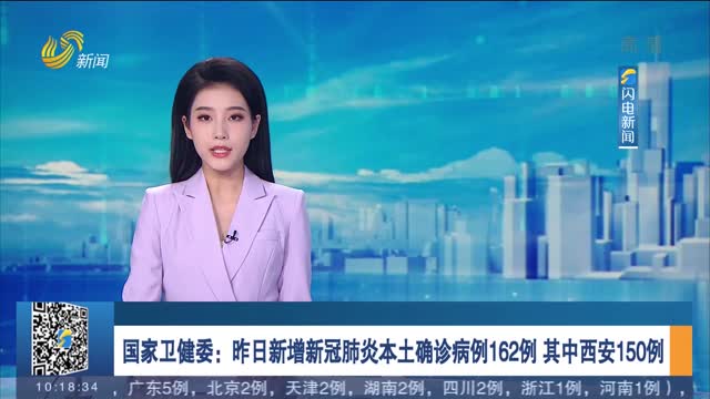 国家卫健委：昨日新增新冠肺炎本土确诊病例162例 其中西安150例