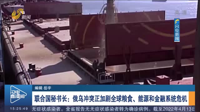 联合国秘书长：俄乌冲突正加剧全球粮食、能源和金融系统危机