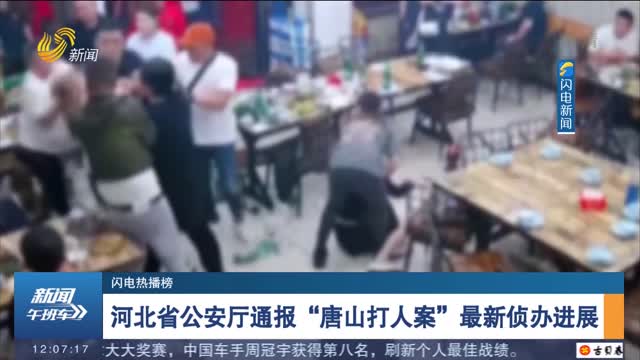 【闪电热播榜】河北省公安厅通报“唐山打人案”最新侦办进展