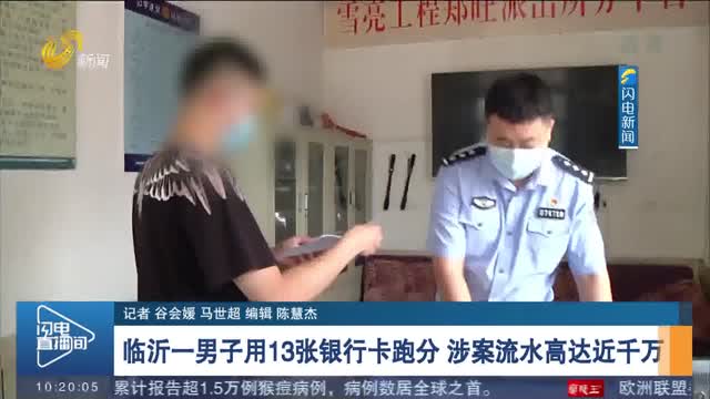 【反诈进行时】临沂一男子用13张银行卡跑分 涉案流水高达近千万