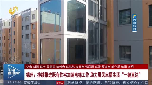 德州：持续推进既有住宅加装电梯工作 助力居民幸福生活“一键直达”