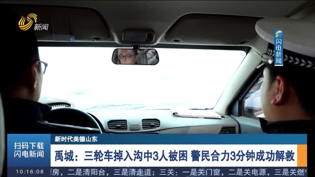 【新时代美德山东】禹城：三轮车掉入沟中3人被困 警民合力3分钟成功解救