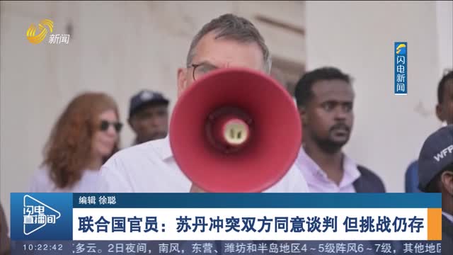 联合国官员：苏丹冲突双方同意谈判 但挑战仍存