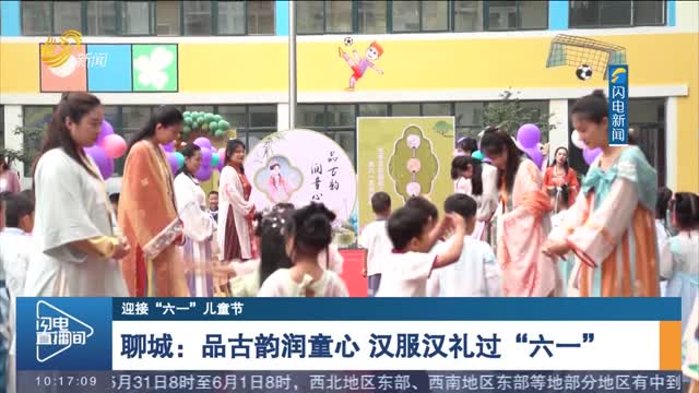 【迎接“六一”儿童节】聊城：品古韵润童心 汉服汉礼过“六一”