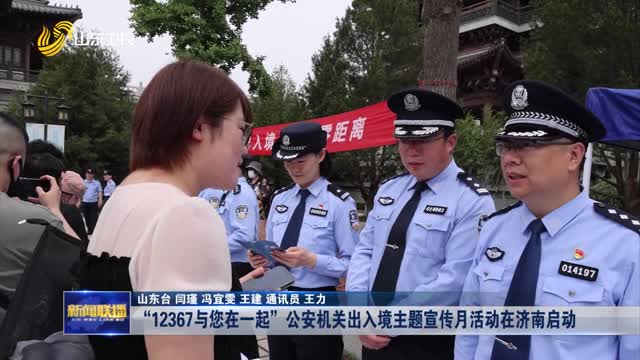 “12367与您在一起”公安机关出入境主题宣传月活动在济南启动