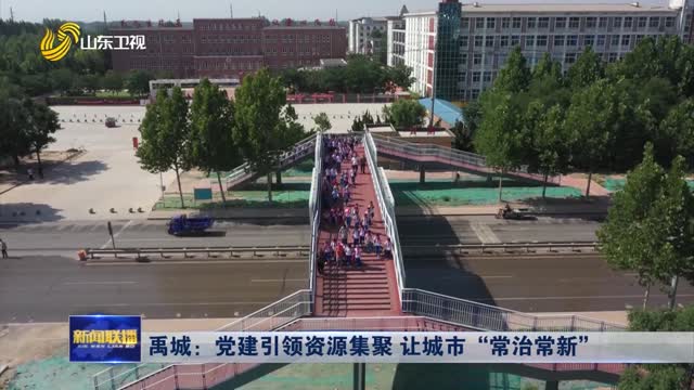 禹城：党建引领资源集聚 让城市“常治常新”
