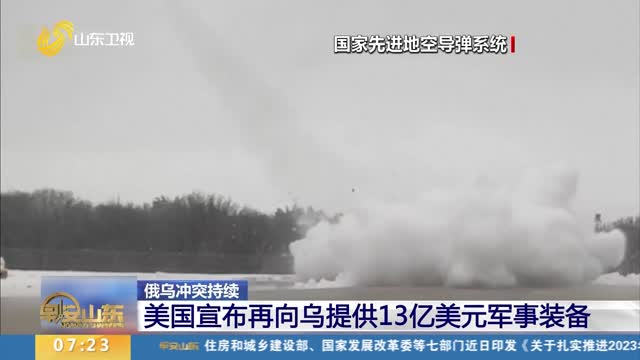 俄乌冲突持续 美国宣布再向乌提供13亿美元军事装备