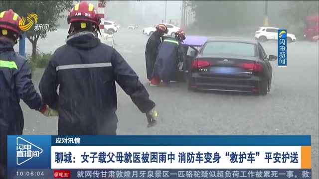 【应对汛情】聊城：女子载父母就医被困雨中 消防车变身“救护车”平安护送