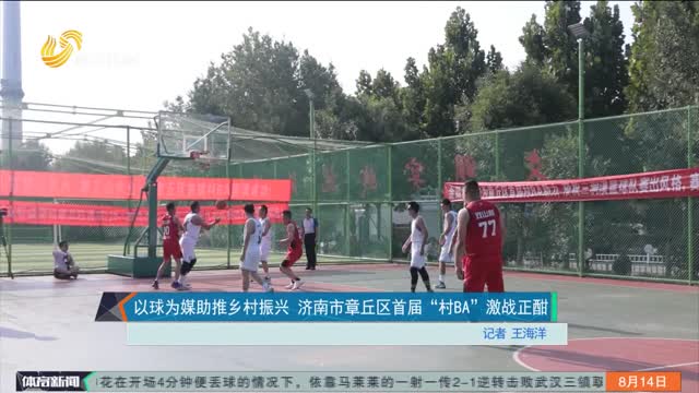 以球为媒助推乡村振兴 济南市章丘区首届“村BA”激战正酣