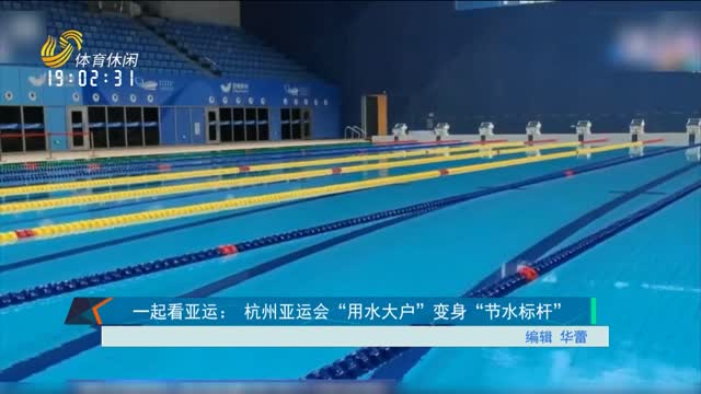 一起看亚运： 杭州亚运会“用水大户”变身“节水标杆”
