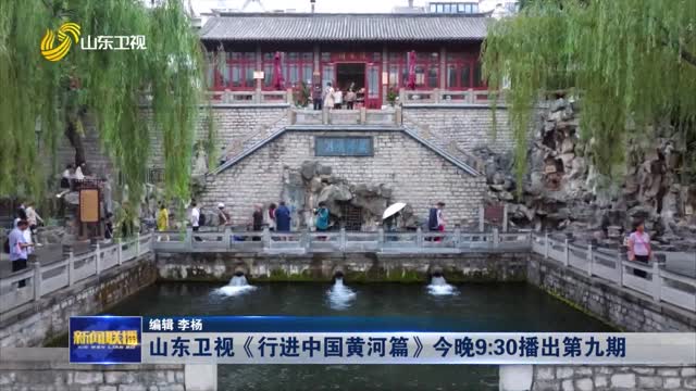 山东卫视《行进中国黄河篇》今晚9：30播出第九期