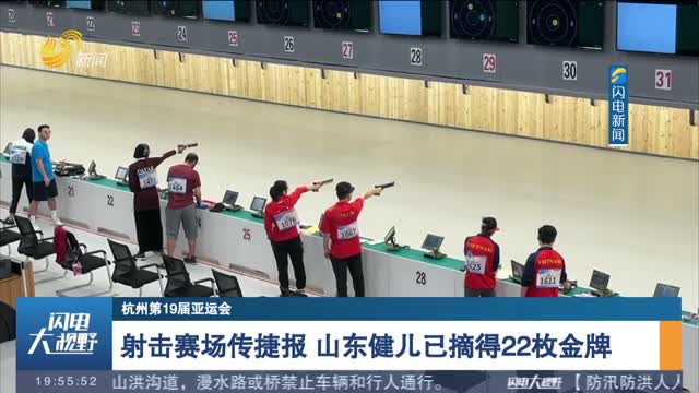 【杭州第19届亚运会】射击赛场传捷报 山东健儿已摘得22枚金牌