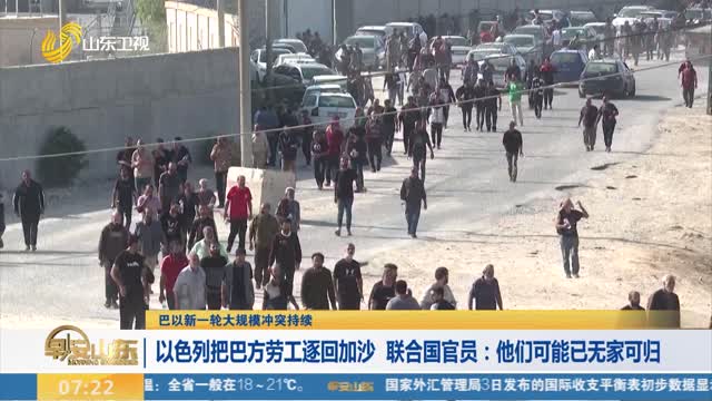 【巴以新一轮大规模冲突持续】以色列把巴方劳工逐回加沙　联合国官员：他们可能已无家可归