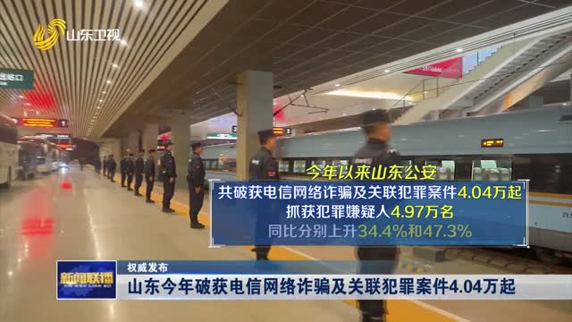 山东今年破获电信网络诈骗及关联犯罪案件4.04万起【权威发布】