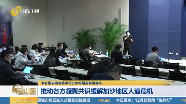 【联合国安理会将举行巴以问题高级别会议】推动各方凝聚共识缓解加沙地区人道危机
