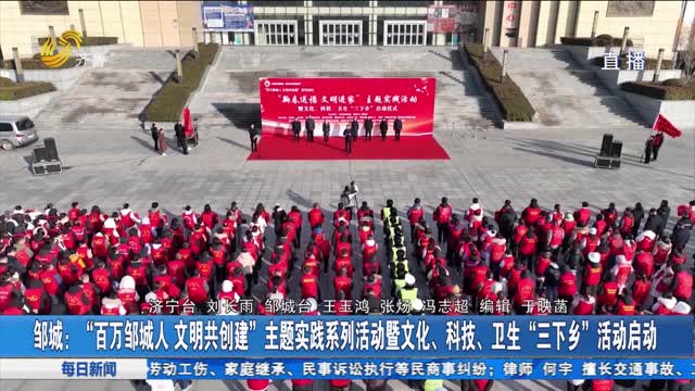 邹城：“百万邹城人 文明共创建”主题实践系列活动暨文化、科技、卫生“三下乡”活动启动