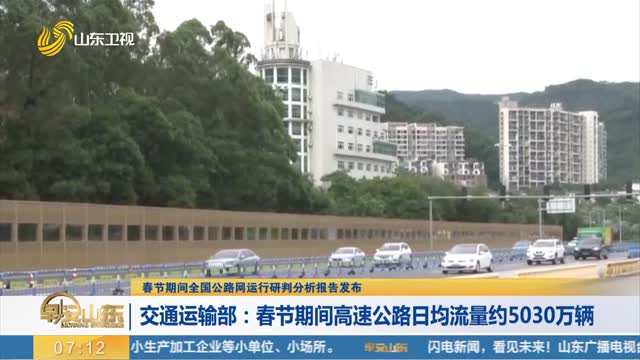 【春节期间全国公路网运行研判分析报告】交通运输部：春节期间高速公路日均流量约5030万辆