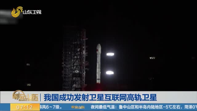 我国成功发射卫星互联网高轨卫星