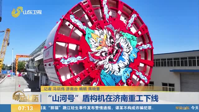 “山河号”盾构机在济南重工下线