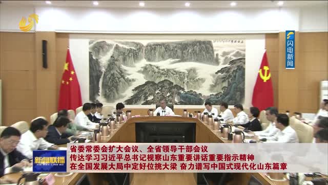 省委常委会扩大会议、全省领导干部会议传达学习习近平总书记视察山东重要讲话重要指示精神 在全国发展大局中定好位挑大梁 奋力谱写中国式现代化山东篇章