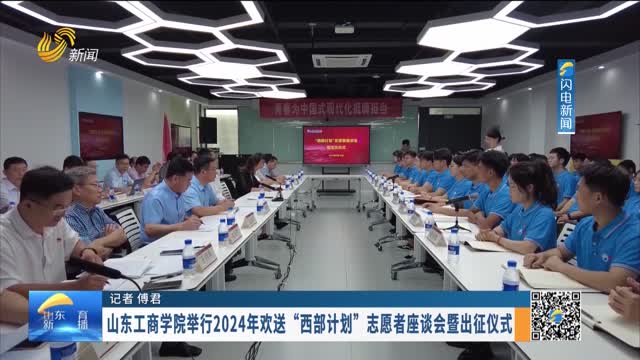 山东工商学院举行2024年欢送“西部计划”志愿者座谈会暨出征仪式