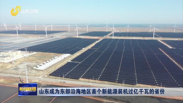 山东成为东部沿海地区首个新能源装机过亿千瓦的省份