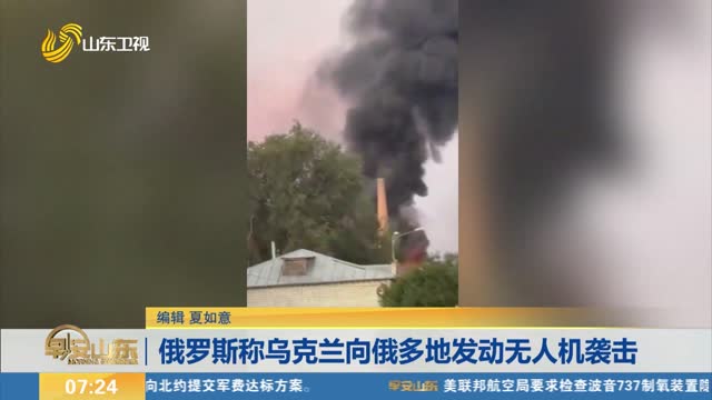 俄罗斯称乌克兰向俄多地发动无人机袭击