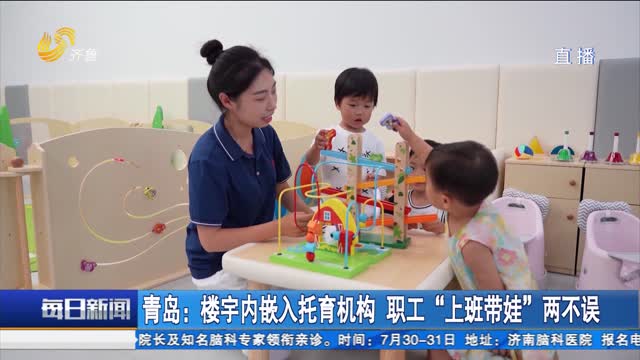 青岛：楼宇内嵌入托育机构 职工“上班带娃”两不误