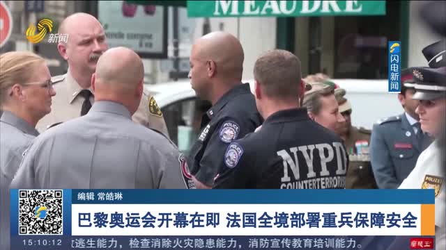巴黎奥运会开幕在即 法国全境部署重兵保障安全
