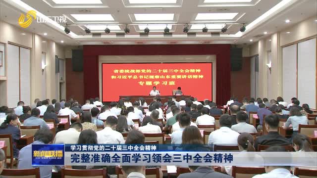 完整准确全面学习领会三中全会精神【学习贯彻党的二十届三中全会精神】