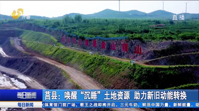 莒县：唤醒“沉睡”土地资源 助力新旧动能转换