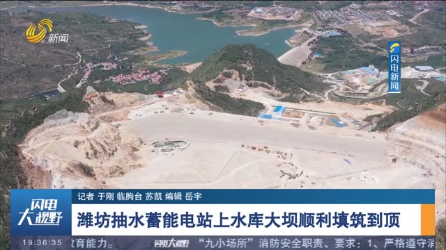潍坊抽水蓄能电站上水库大坝顺利填筑到顶